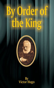 Title: By Order of the King, Author: Victor Hugo