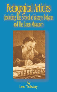 Title: Pedagogical Articles (Including The School at Yasnaya Poyana and The Linen-Measurer), Author: Leo Tolstoy