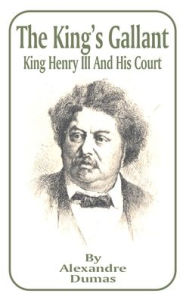 Title: King's Gallant: King Henry III and His Court, The, Author: Alexandre Dumas