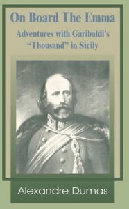 Title: On Board the Emma: Adventures with Garibaldi's Thousand in Sicily, Author: Alexandre Dumas