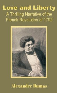 Title: Love and Liberty: A Thrilling Narrative of the French Revolution of 1792, Author: Alexandre Dumas