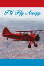 I'll Fly Away: A WW II Pilot's Lifetime of Adventures From Biplanes to Jumbo Jets