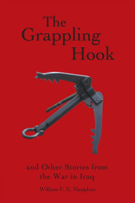 Title: The Grappling Hook: And Other Stories from the War in Iraq, Author: William F. X. Maughan