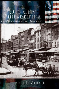 Title: Old City Philadelphia: Cradle of America, Author: Alice L George