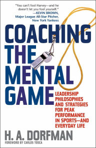 Coaching the Mental Game: Leadership Philosophies and Strategies for Peak Performance in Sports, and Everyday Life / Edition 1
