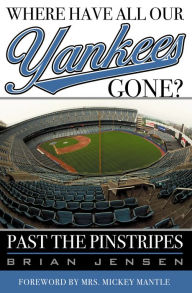 Title: Where Have All Our Yankees Gone?: Past the Pinstripes, Author: Brian Jensen
