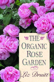 Title: The Organic Rose Garden, Author: Liz Druitt