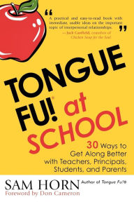 Title: Tongue Fu! At School: 30 Ways to Get Along with Teachers, Principals, Students, and Parents, Author: Sam Horn