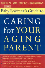 Title: The Baby Boomer's Guide to Caring for Your Aging Parent, Author: Gene B. Williams