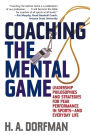 Coaching the Mental Game: Leadership Philosophies and Strategies for Peak Performance in Sports--and Everyday Life