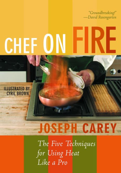 Chef on Fire: The Five Techniques for Using Heat Like a Pro