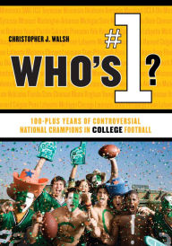Title: Who's #1?: 100-Plus Years of Controversial National Champions in College Football, Author: Christopher J. Walsh