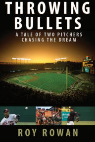 Title: Throwing Bullets: A Tale of Two Pitchers Chasing the Dream, Author: Roy Rowan