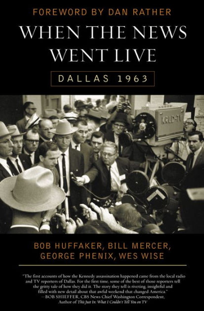 When The News Went Live: Dallas 1963 By Bob Huffaker, Bill Mercer ...