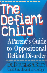Title: The Defiant Child: A Parent's Guide to Oppositional Defiant Disorder, Author: Douglas A. Riley