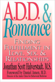 Title: A.D.D. & Romance: Finding Fulfillment in Love, Sex, & Relationships, Author: Jonathan Scott Halverstadt