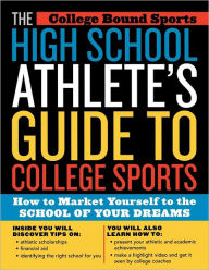 Title: The High School Athlete's Guide to College Sports: How to Market Yourself to the School of Your Dreams, Author: College Bound Sports