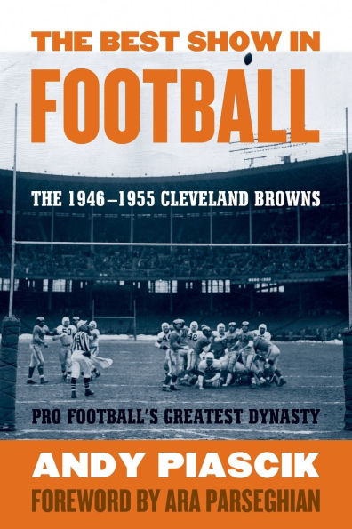 The Best Show in Football: The 1946-1955 Cleveland Browns-Pro Football's Greatest Dynasty