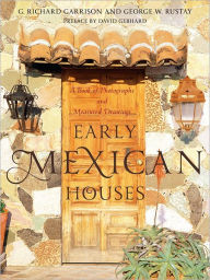 Title: Early Mexican Houses: A Book of Photographs and Measured Drawings, Author: G. Richard Garrison