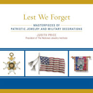 Title: Lest We Forget: Masterpieces of Patriotic Jewelry and Military Decorations, Author: Judith Price