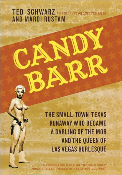 Candy Barr: The Small-Town Texas Runaway Who Became a Darling of the Mob and the Queen of Las Vegas Burlesque