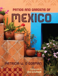 Title: Patios and Gardens of Mexico, Author: Patricia W. O'Gorman