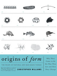 Title: Origins of Form: The Shape of Natural and Man-made Things-Why They Came to Be the Way They Are and How They Change, Author: Christopher Williams