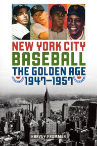 Title: New York City Baseball: The Golden Age, 1947-1957, Author: Harvey Frommer sports historian