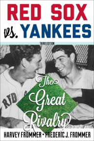 Title: Red Sox vs. Yankees: The Great Rivalry, Author: Harvey Frommer sports historian