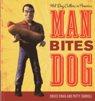 Title: Man Bites Dog: Hot Dog Culture in America, Author: Bruce Kraig