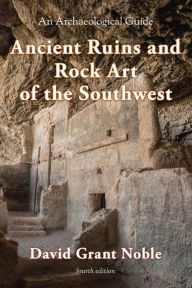 Title: Ancient Ruins and Rock Art of the Southwest: An Archaeological Guide, Author: David Grant Noble