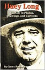 Huey Long: His Life in Photos, Drawings, and Cartoons