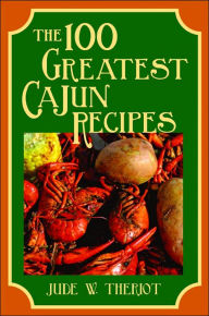 Title: The 100 Greatest Cajun Recipes, Author: Jude Theriot