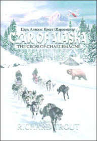 Title: Czar of Alaska: The Cross of Charlemagne, Author: Richard Trout