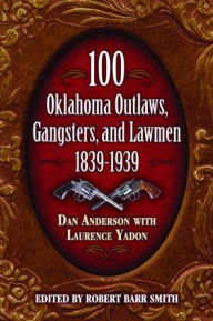 Title: 100 Oklahoma Outlaws, Gangsters & Lawmen, Author: Laurence Yadon