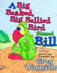 Title: A Big Beaked, Big Bellied Bird Named Bill, Author: Greg Watkins