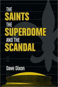 Title: The Saints, the Superdome, and the Scandal, Author: Dave Dixon