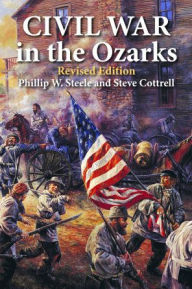 Title: Civil War in the Ozarks: Revised Edition, Author: Phillip Steele