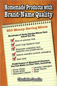 Title: Homemade Products with Brand-Name Quality: 250 Money-Saving Mixes, Author: Charlette Carollo