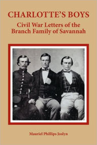 Title: Charlotte's Boys: Civil War Letters of the Branch Family of Savannah, Author: Muriel Joslyn