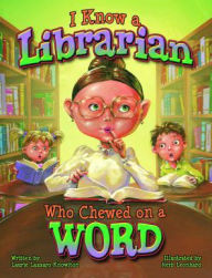 Title: I Know a Librarian Who Chewed on a Word, Author: Laurie Knowlton