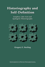 Title: Historiography and Self-Definition: Josephos, Luke-Acts, and Apologetic Historiography, Author: Gregory E Sterling