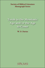 Title: Torah in the Messianic Age and/or the Age to Come, Author: W D Davies