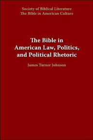 Title: The Bible in American Law, Politics, and Political Rhetoric, Author: James Turner Johnson