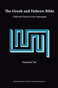 Title: The Greek and Hebrew Bible: Collected Essays on the Septuagint, Author: Emanuel Tov