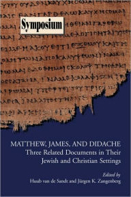 Title: Matthew, James, and Didache: Three Related Documents in Their Jewish and Christian Settings, Author: Huub Van de Sandt