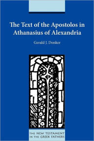 Title: The Text of the Apostolos in Athanasius of Alexandria, Author: Gerald J Donker