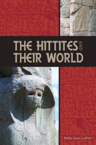 Title: The Hittites and Their World, Author: Billie Jean Collins