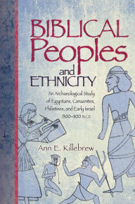 Biblical Peoples and Ethnicity: An Archaeological Study of Egyptians, Canaanites, Philistines, and Early Israel, 1300-1100 B.C.E.