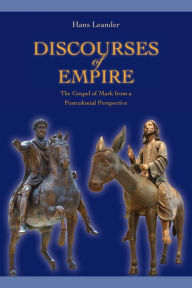 Title: Discourses of Empire: The Gospel of Mark from a Postcolonial Perspective, Author: Hans Leander